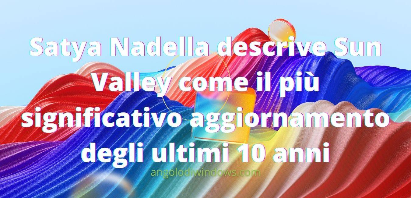 Satya Nadella descrive Sun Valley come il più significativo aggiornamento degli ultimi 10 anni