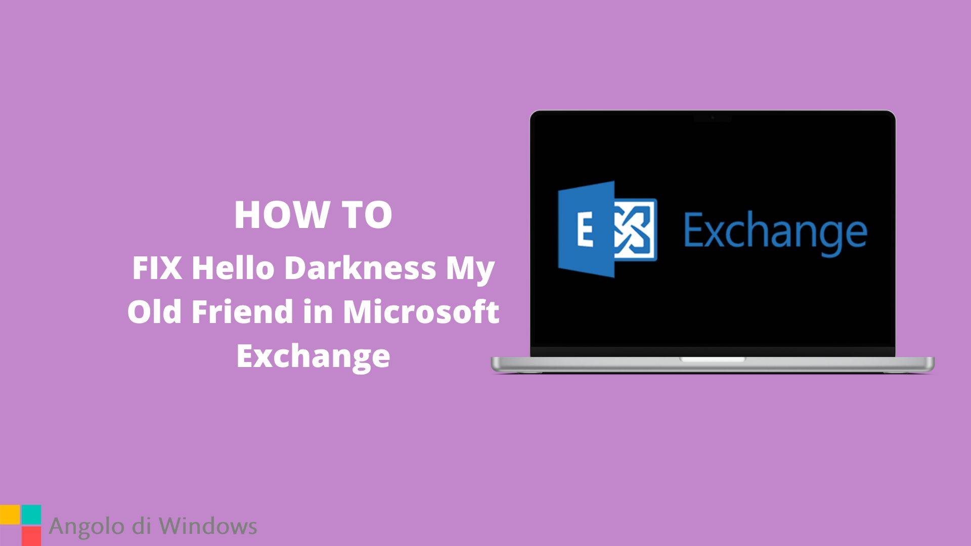 FIX Hello Darkness My Old Friend in Microsoft Exchange
