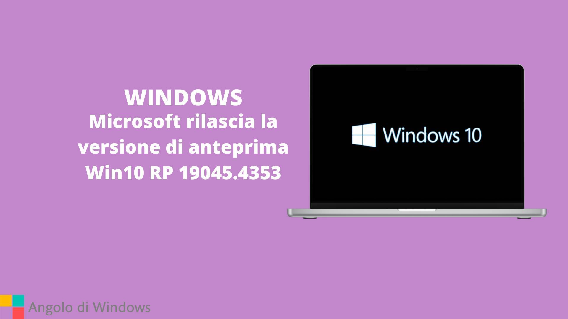 Microsoft rilascia la versione di anteprima Win10 RP 19045.4353